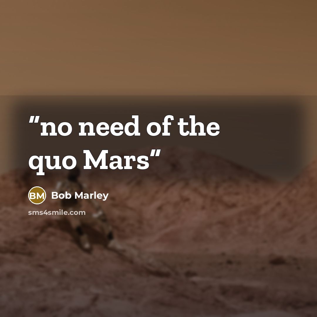 “no need of the quo Mars” quote by Bob Marley