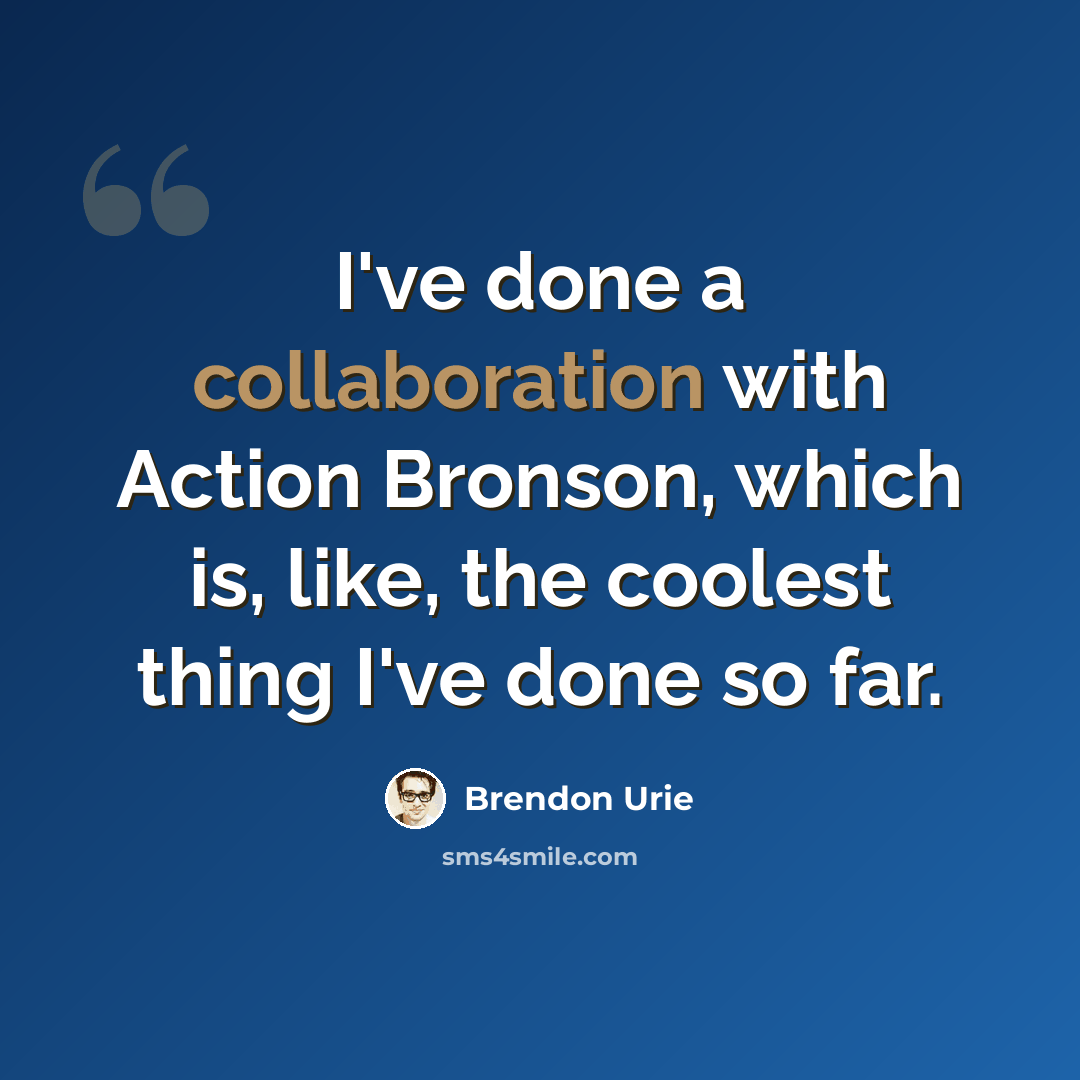 “I've done a collaboration with Action Bronson, which is, like, the coolest thing I've done so far.” quote by Brendon Urie