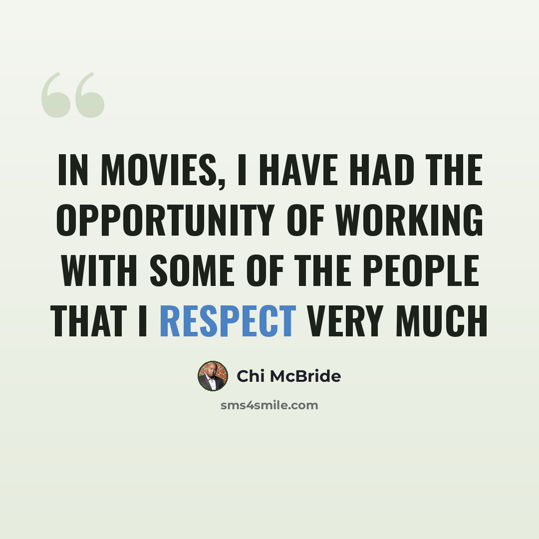 “In movies, I have had the opportunity of working with some of the people that I respect very much” quote by Chi McBride