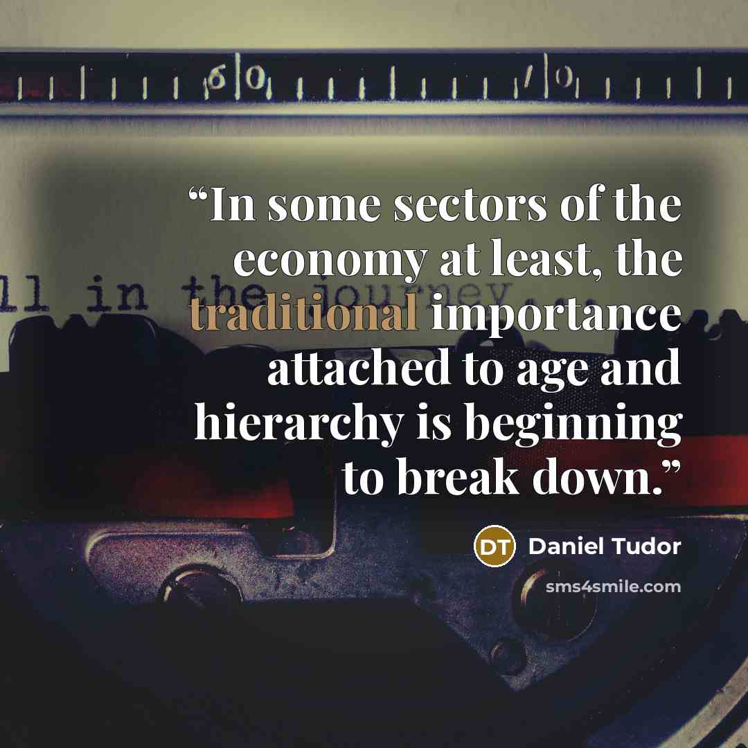 “In some sectors of the economy at least, the traditional importance attached to age and hierarchy is beginning to break down.” quote by Daniel Tudor