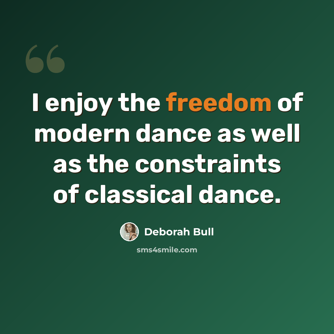 “I enjoy the freedom of modern dance as well as the constraints of classical dance.” quote by Deborah Bull