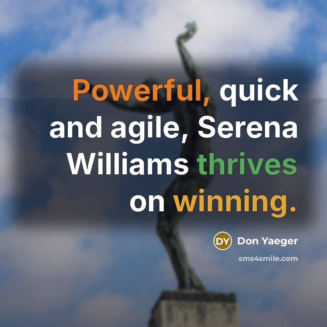 “Powerful, quick and agile, Serena Williams thrives on winning.” quote by Don Yaeger