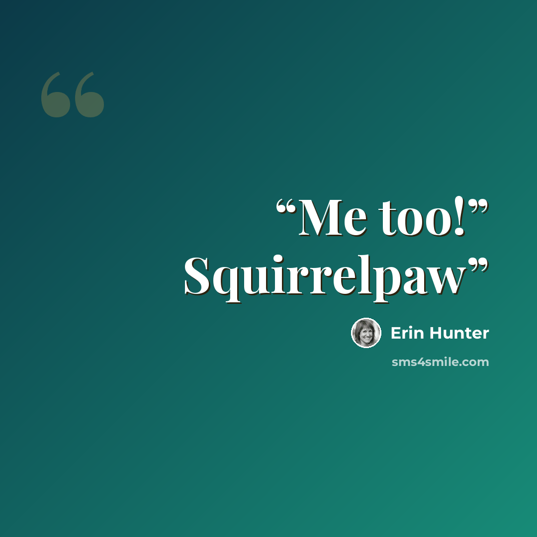 “Me too!” Squirrelpaw” quote by Erin Hunter