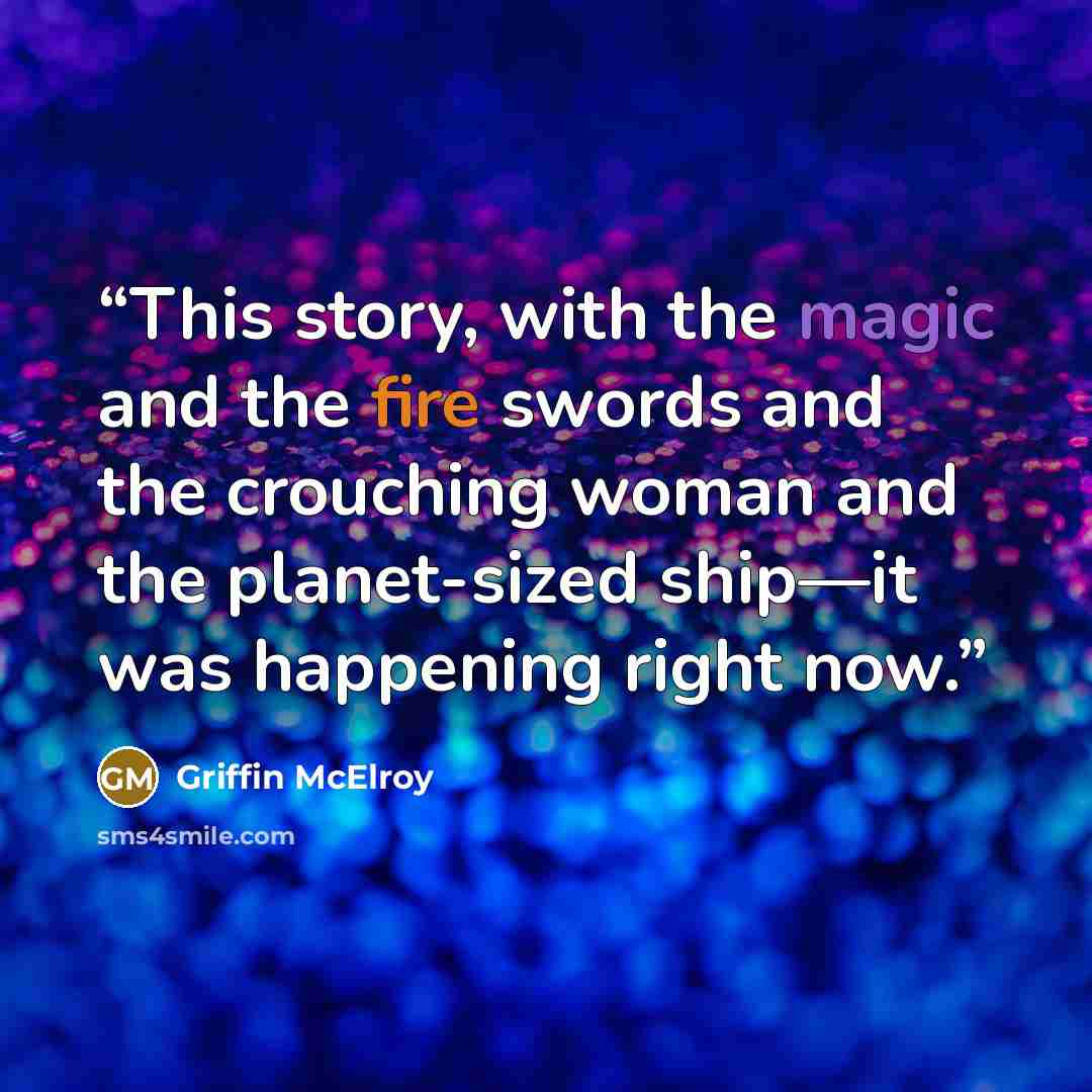 “This story, with the magic and the fire swords and the crouching woman and the planet-sized ship—it was happening right now.” quote by Griffin McElroy