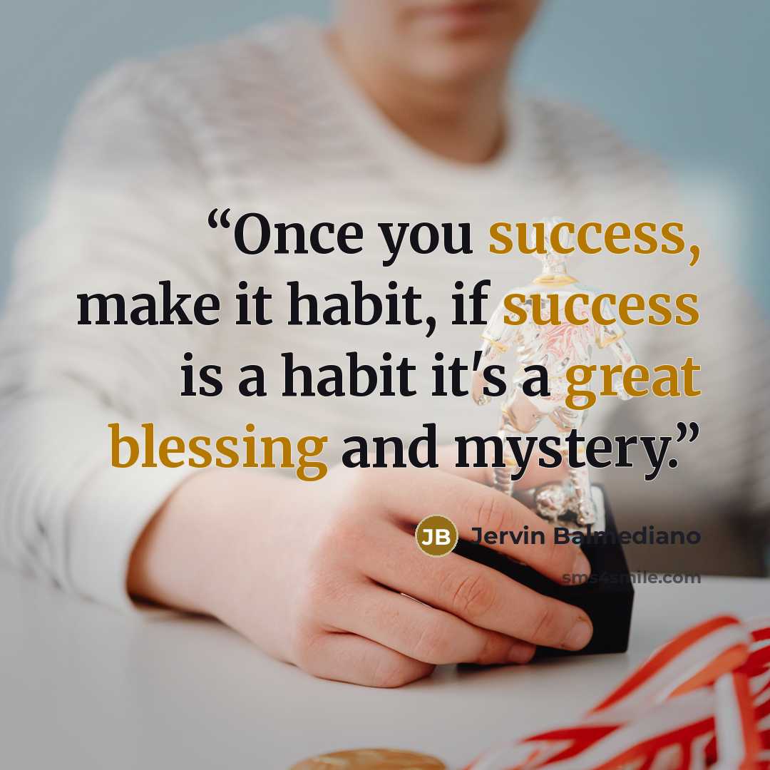 “Once you success, make it habit, if success is a habit it's a great blessing and mystery.” quote by Jervin Balmediano