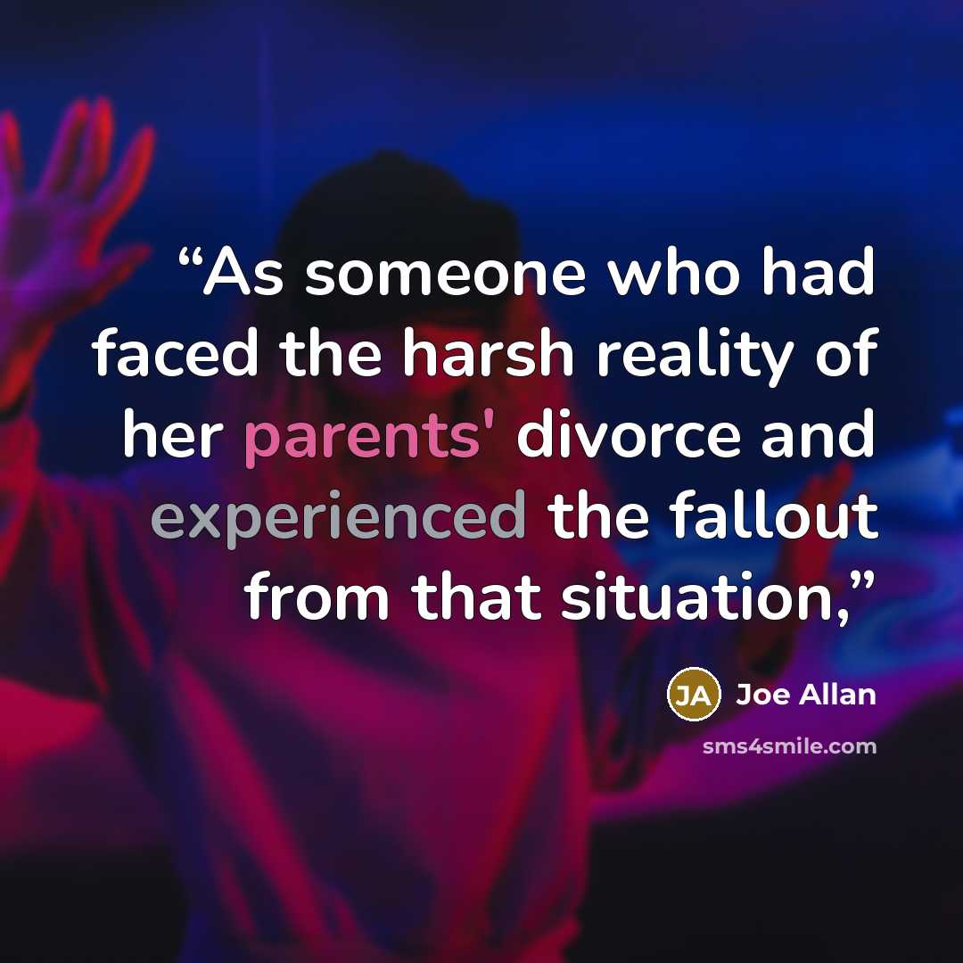 “As someone who had faced the harsh reality of her parents' divorce and experienced the fallout from that situation,” quote by Joe Allan