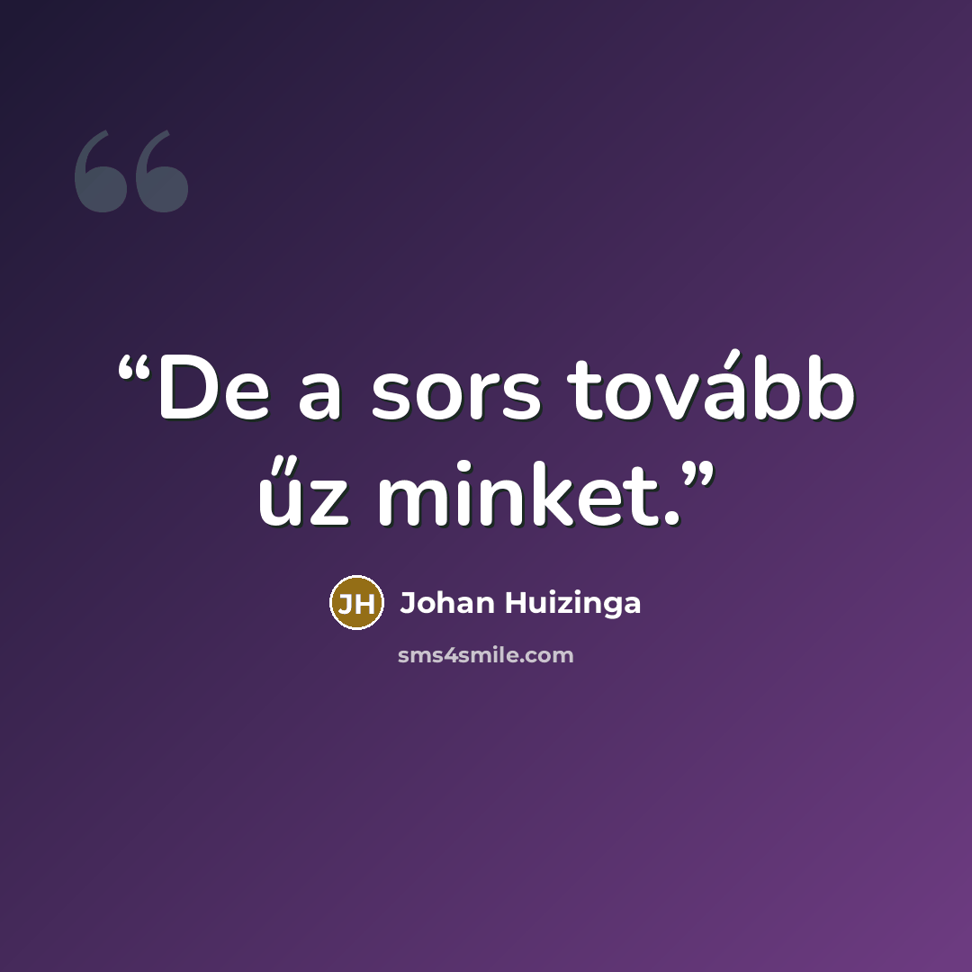 “De a sors tovább űz minket.” quote by Johan Huizinga