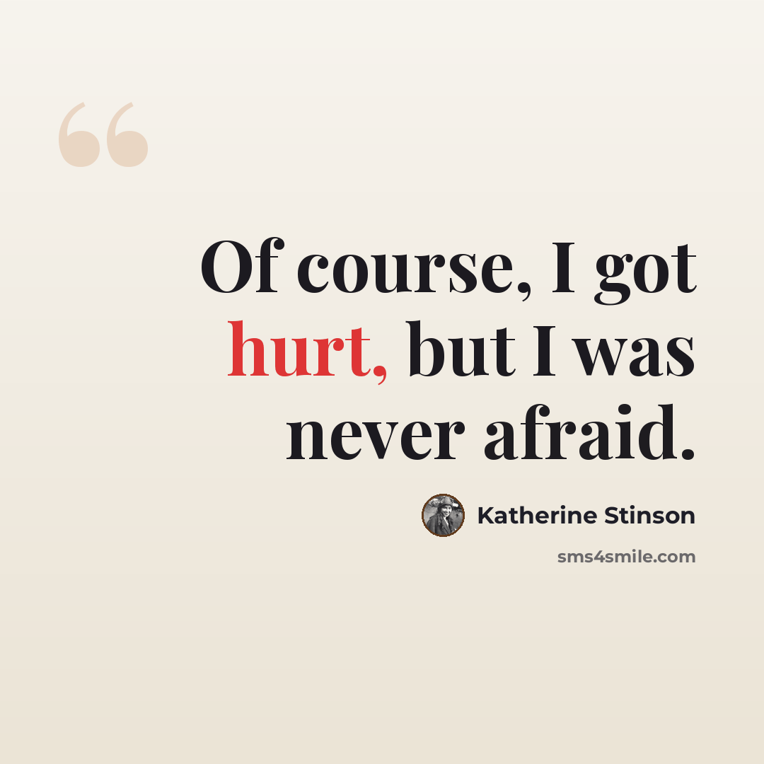 “Of course, I got hurt, but I was never afraid.” quote by Katherine Stinson