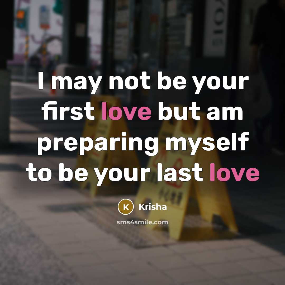 “I may not be your first love but am preparing myself to be your last love” quote by Krisha