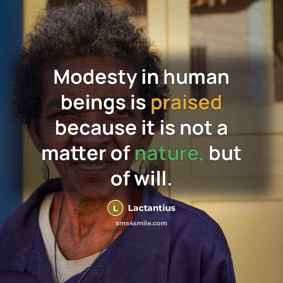 “Modesty in human beings is praised because it is not a matter of nature, but of will.” quote by Lactantius
