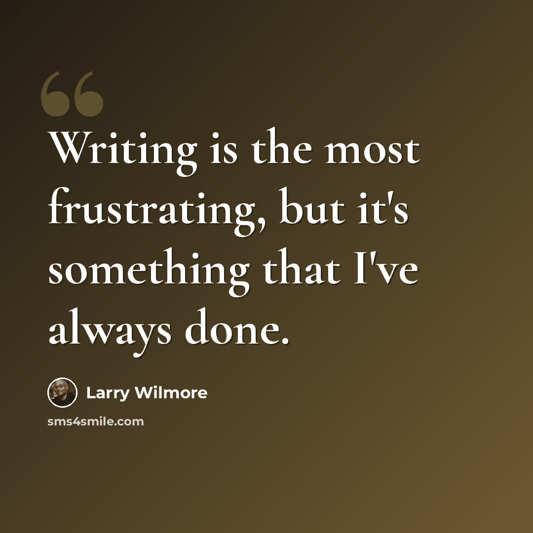 “Writing is the most frustrating, but it's something that I've always done.” quote by Larry Wilmore