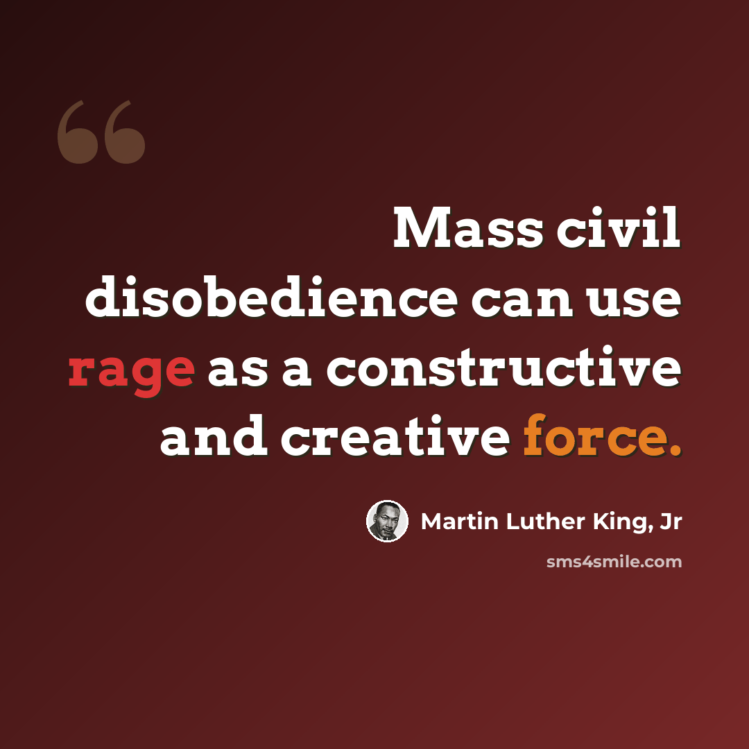 “Mass civil disobedience can use rage as a constructive and creative force.” quote by Martin Luther King, Jr