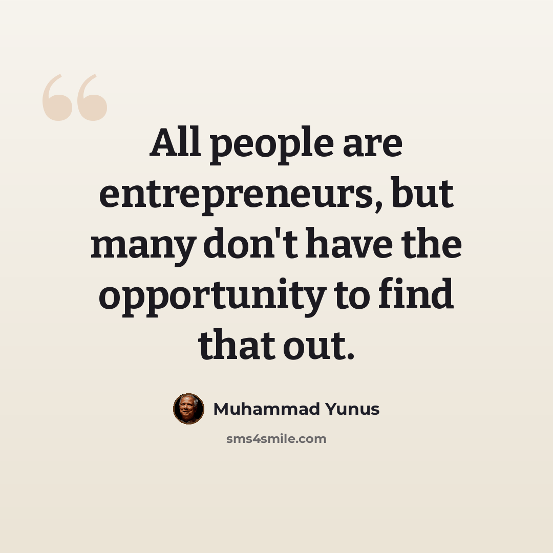 “All people are entrepreneurs, but many don't have the opportunity to find that out.” quote by Muhammad Yunus