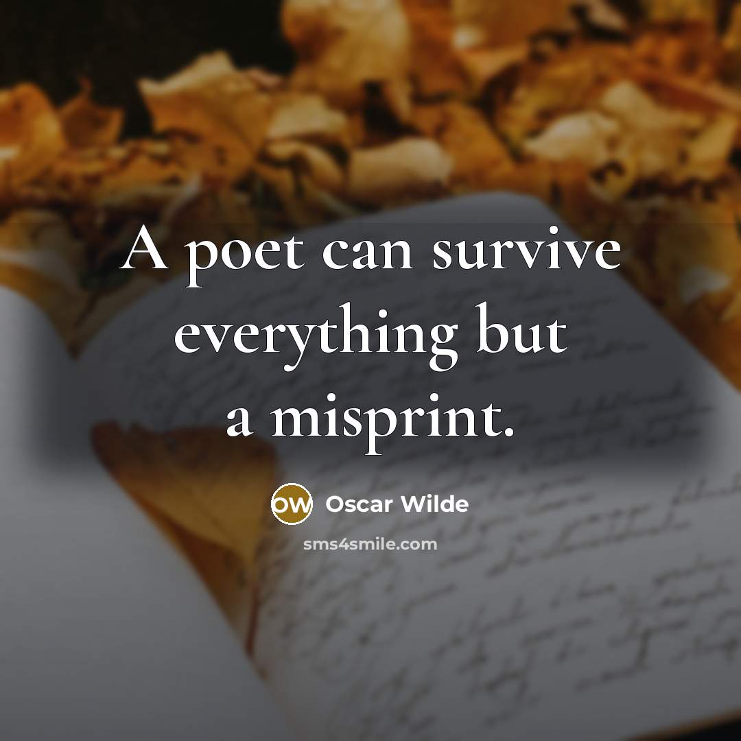 “A poet can survive everything but a misprint.” quote by Oscar Wilde