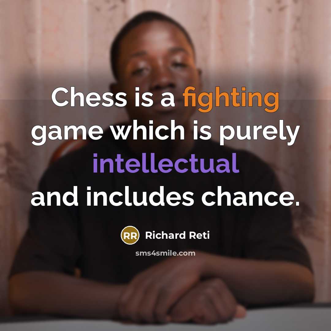 “Chess is a fighting game which is purely intellectual and includes chance.” quote by Richard Reti