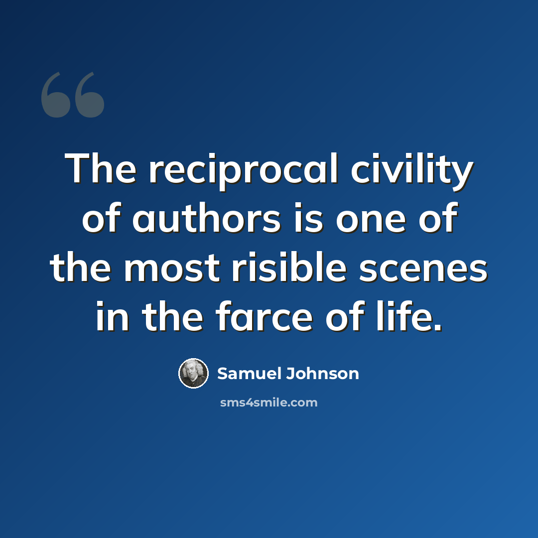“The reciprocal civility of authors is one of the most risible scenes in the farce of life.” quote by Samuel Johnson