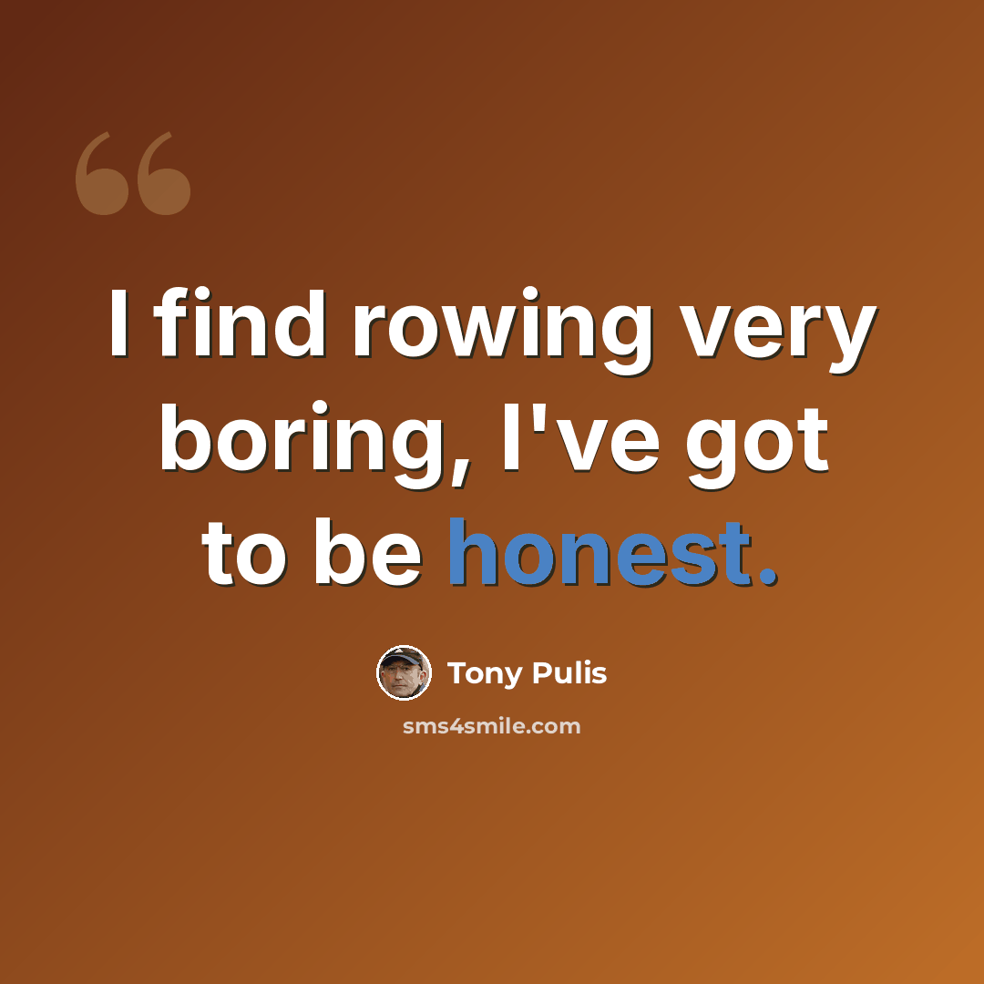 “I find rowing very boring, I've got to be honest.” quote by Tony Pulis