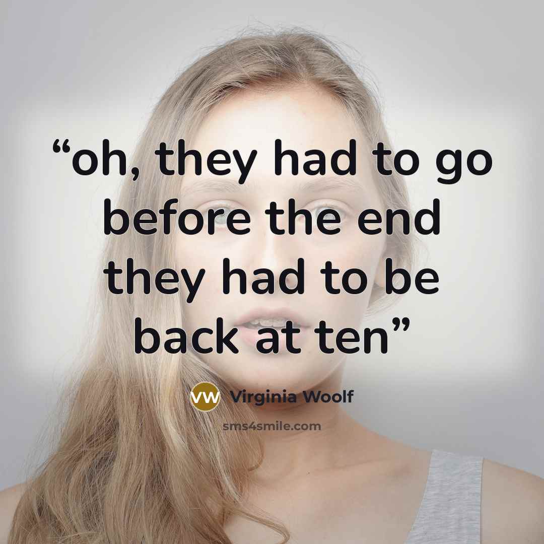 “oh, they had to go before the end they had to be back at ten” quote by Virginia Woolf