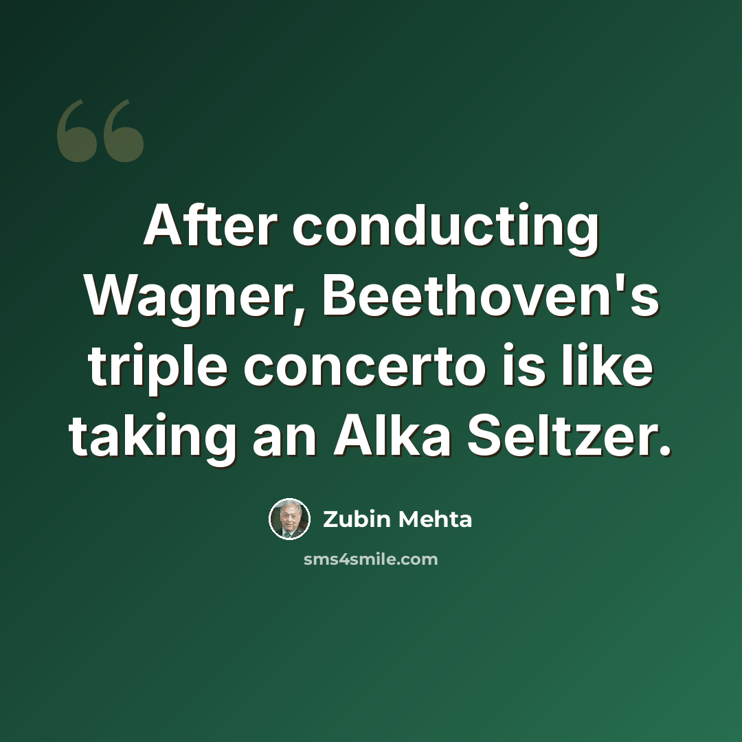 “After conducting Wagner, Beethoven's triple concerto is like taking an Alka Seltzer.” quote by Zubin Mehta
