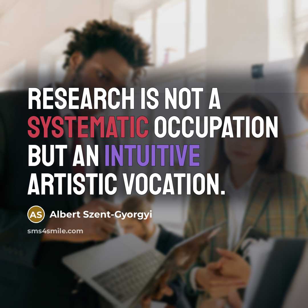 “Research is not a systematic occupation but an intuitive artistic vocation.” quote by Albert Szent-Gyorgyi