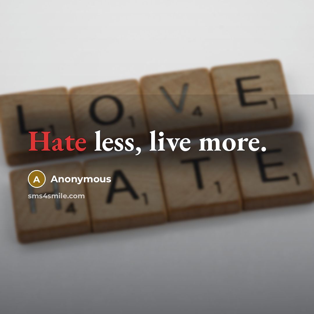 “Hate less, live more.” quote by Anonymous