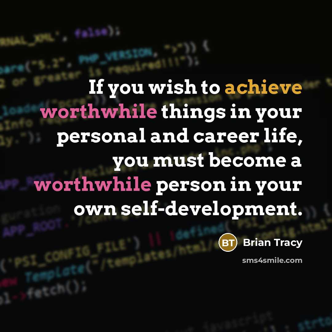 “If you wish to achieve worthwhile things in your personal and career life, you must become a worthwhile person in your own self-development.” quote by Brian Tracy