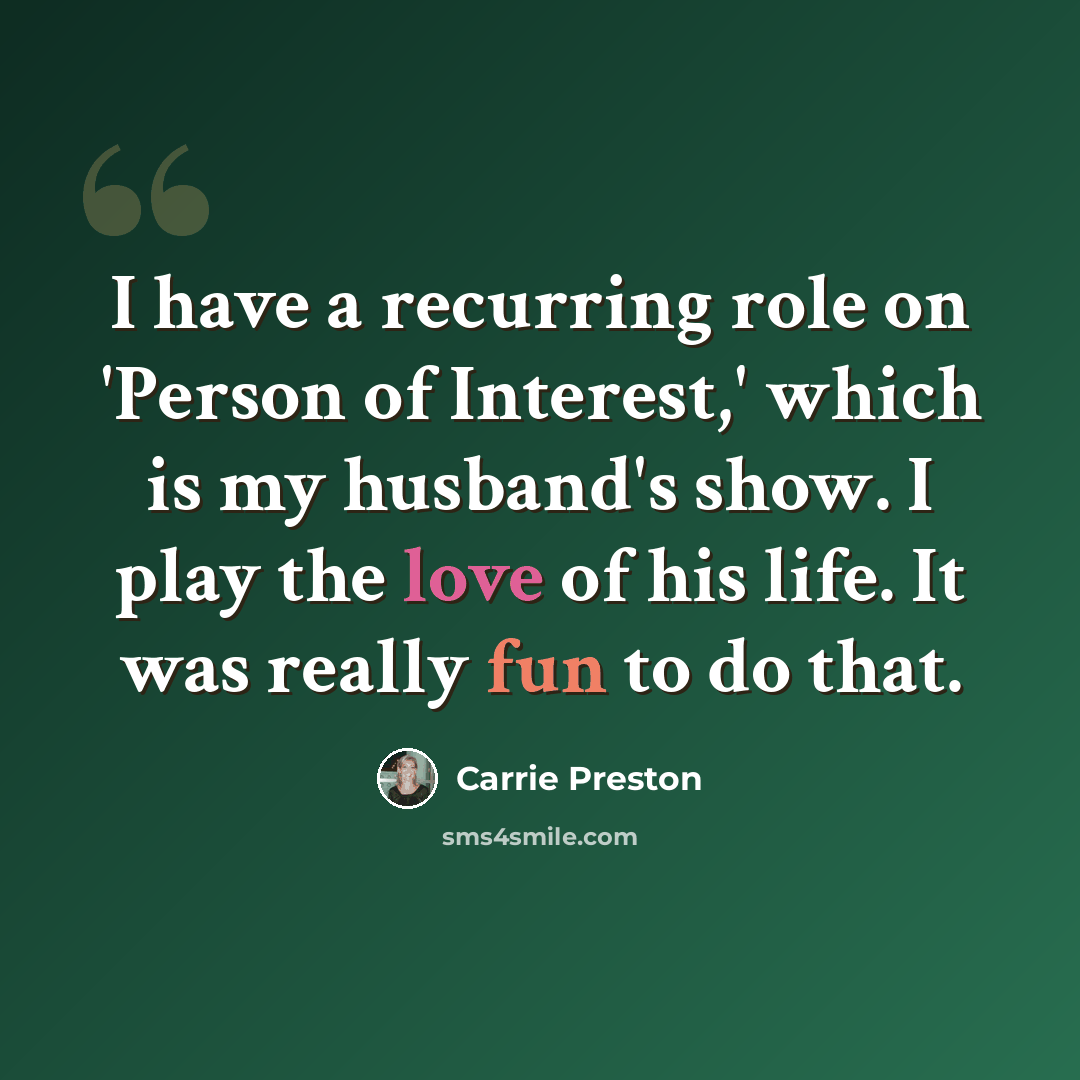 “I have a recurring role on 'Person of Interest,' which is my husband's show. I play the love of his life. It was really fun to do that.” quote by Carrie Preston