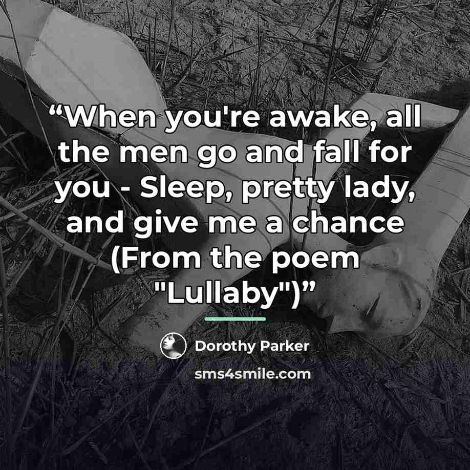 “When you're awake, all the men go and fall for you - Sleep, pretty lady, and give me a chance (From the poem "Lullaby")” quote by Dorothy Parker