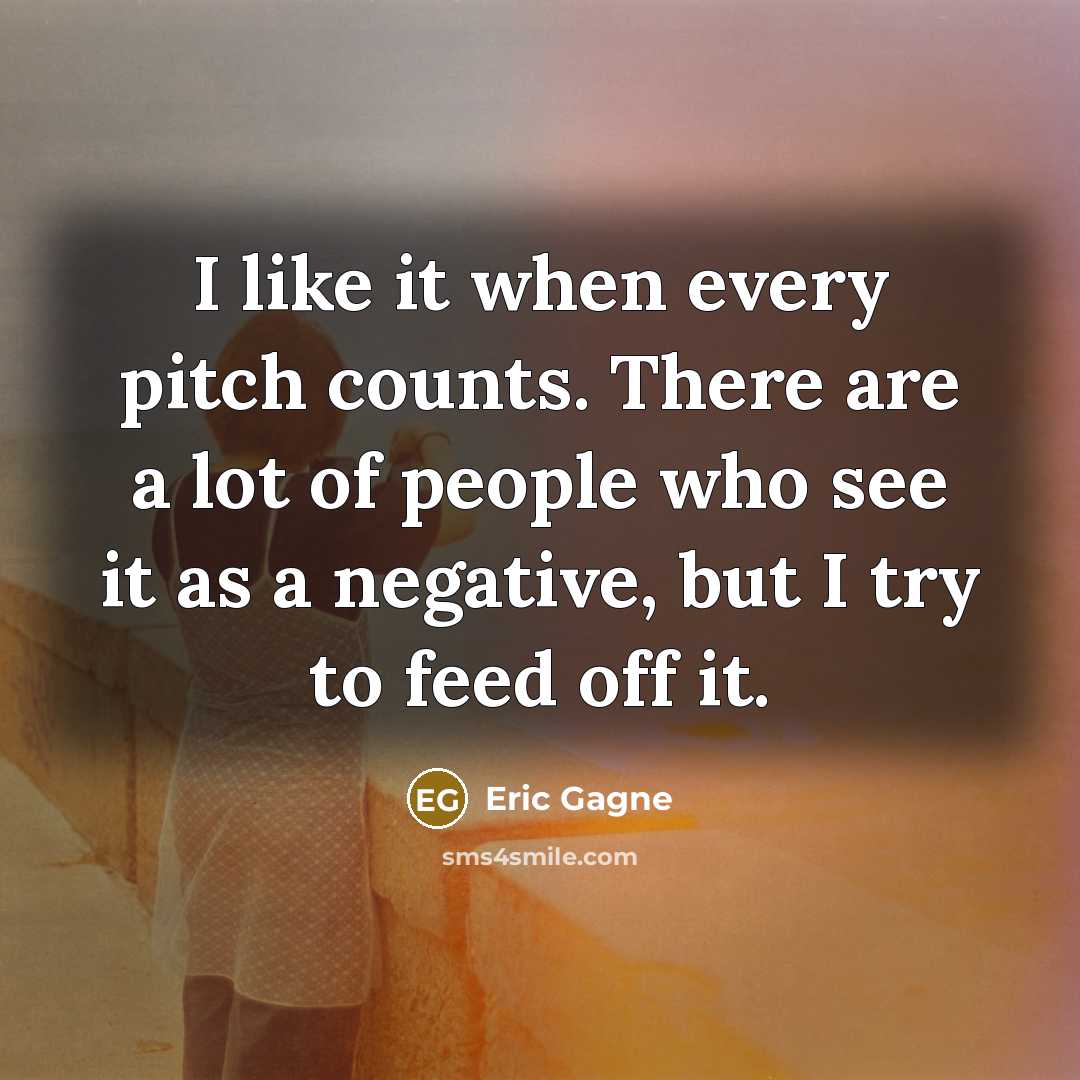 “I like it when every pitch counts. There are a lot of people who see it as a negative, but I try to feed off it.” quote by Eric Gagne