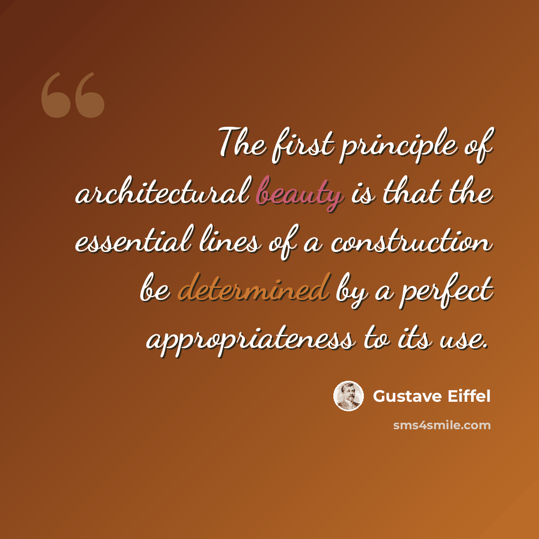 “The first principle of architectural beauty is that the essential lines of a construction be determined by a perfect appropriateness to its use.” quote by Gustave Eiffel