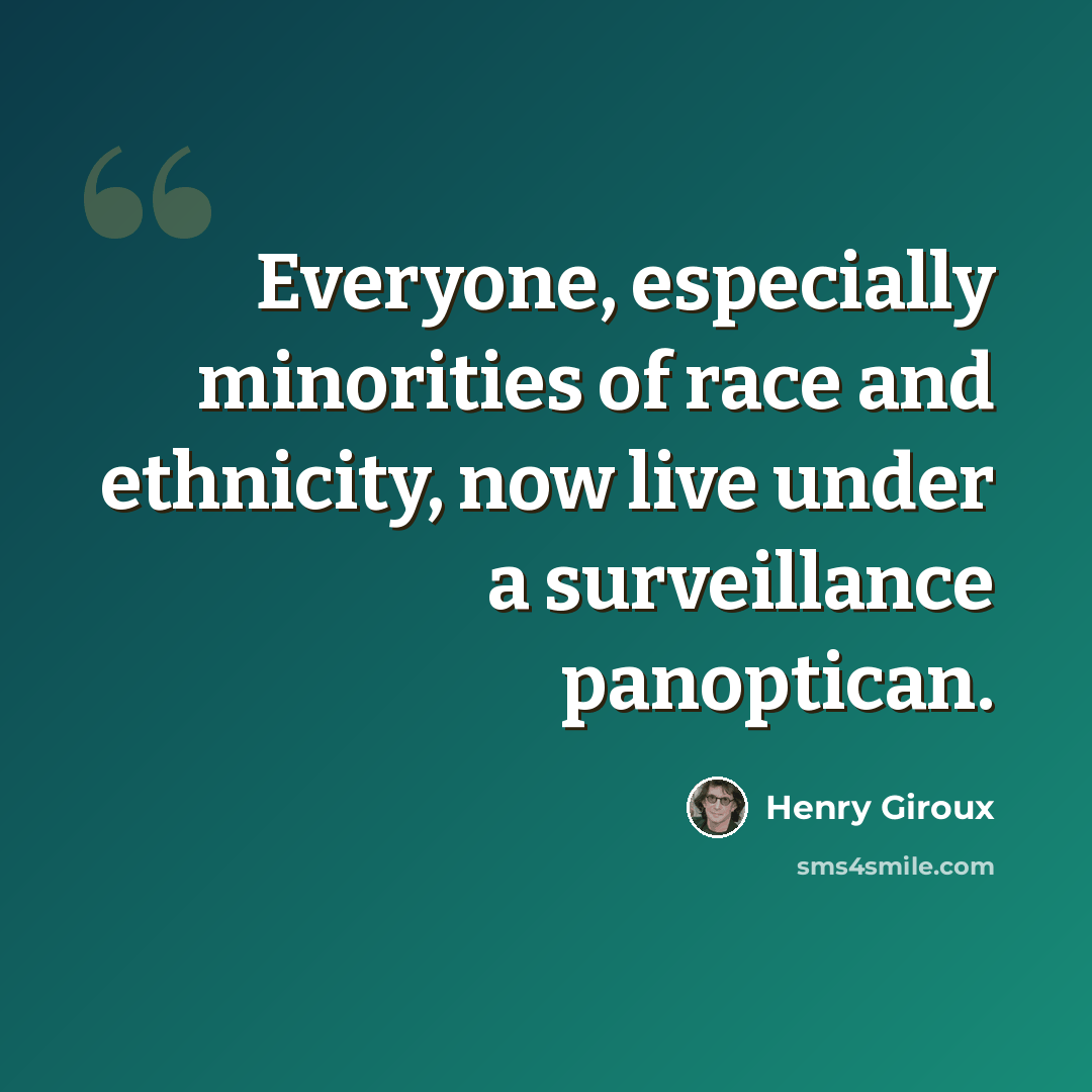 “Everyone, especially minorities of race and ethnicity, now live under a surveillance panoptican.” quote by Henry Giroux