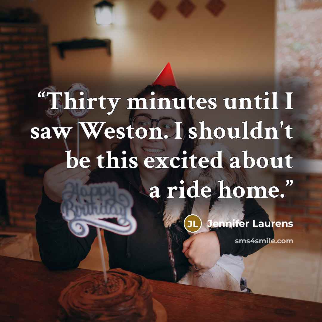 “Thirty minutes until I saw Weston. I shouldn't be this excited about a ride home.” quote by Jennifer Laurens