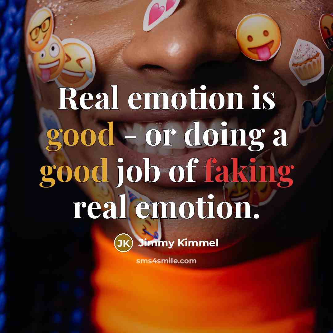 “Real emotion is good - or doing a good job of faking real emotion.” quote by Jimmy Kimmel