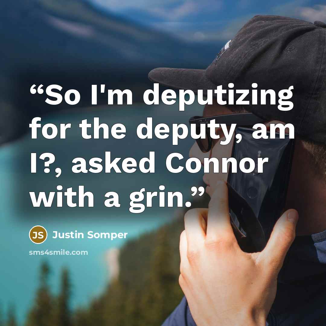 “So I'm deputizing for the deputy, am I?, asked Connor with a grin.” quote by Justin Somper