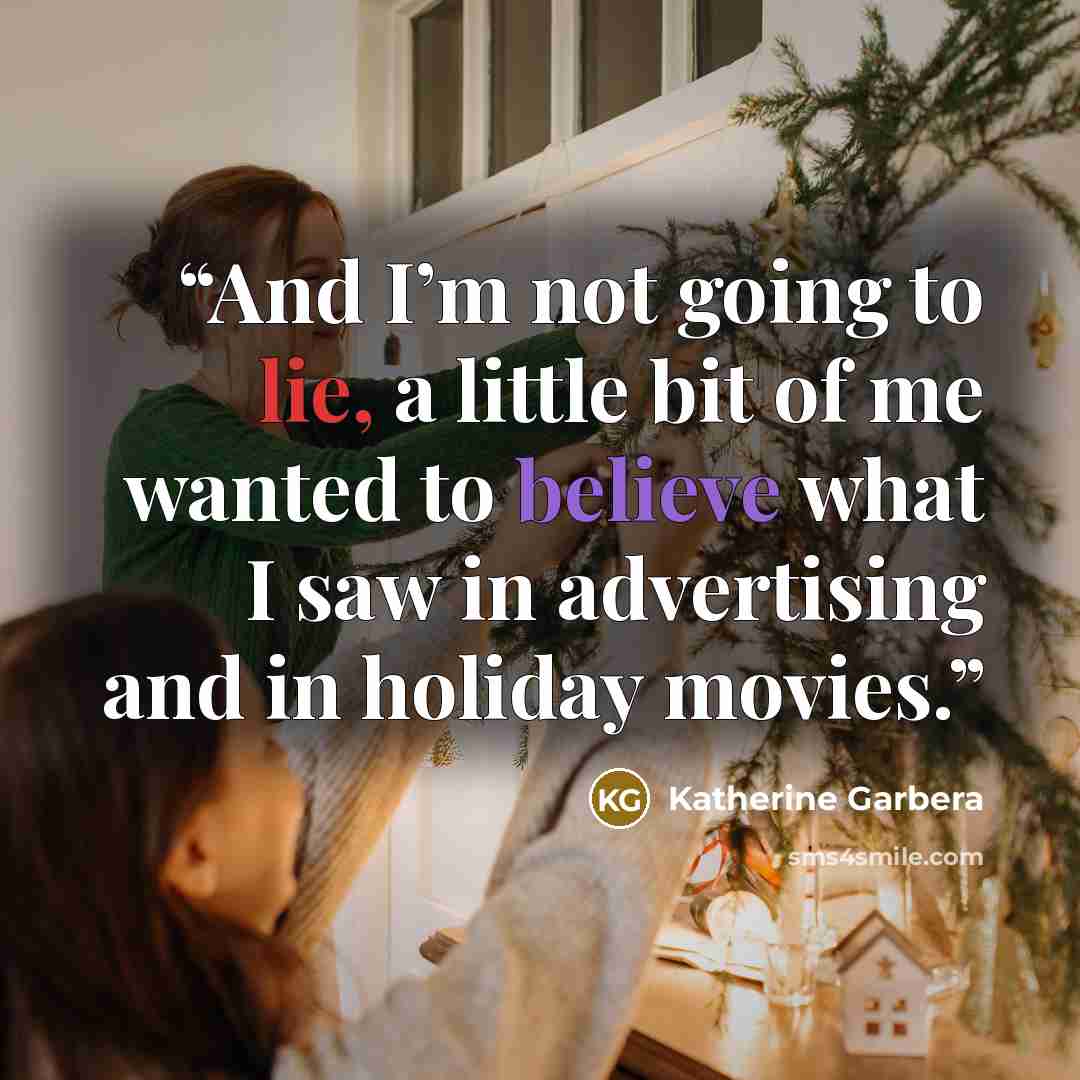 “And I’m not going to lie, a little bit of me wanted to believe what I saw in advertising and in holiday movies.” quote by Katherine Garbera