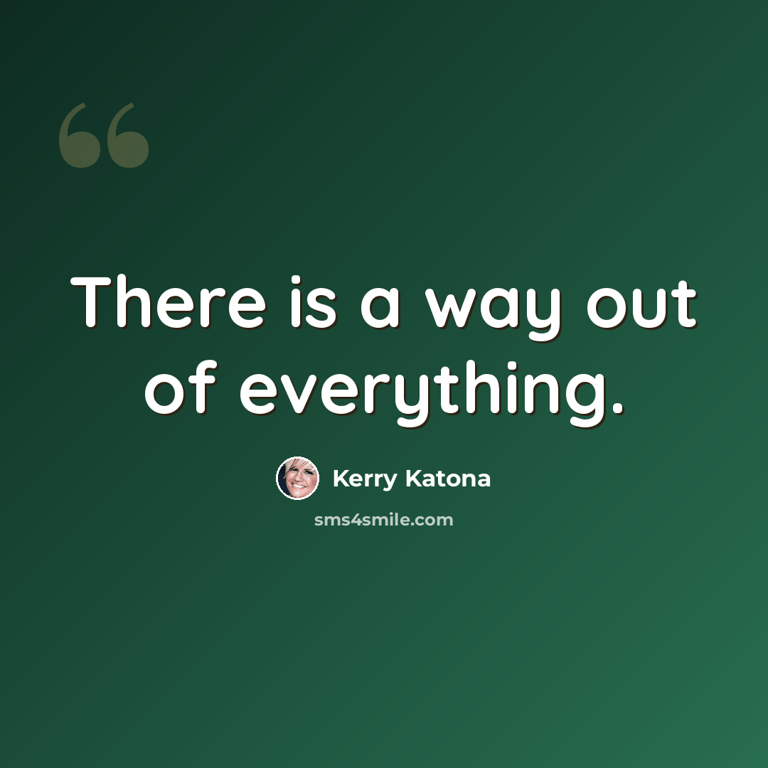 “There is a way out of everything.” quote by Kerry Katona