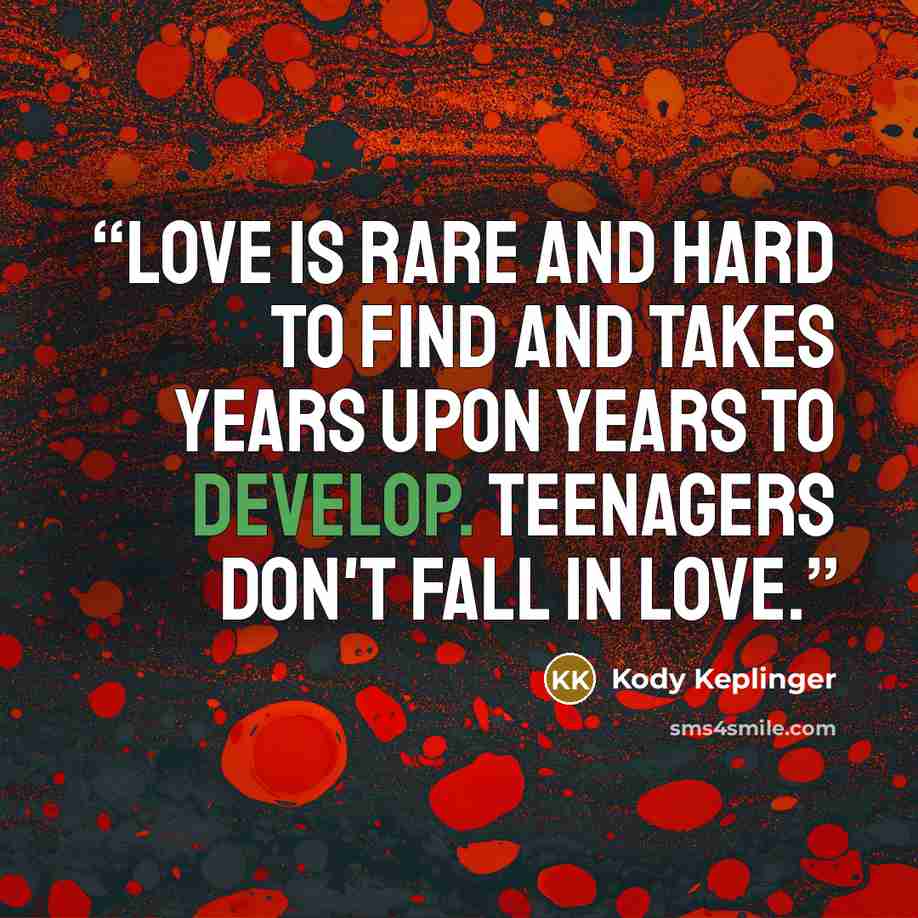 “Love is rare and hard to find and takes years upon years to develop. Teenagers don't fall in love.” quote by Kody Keplinger