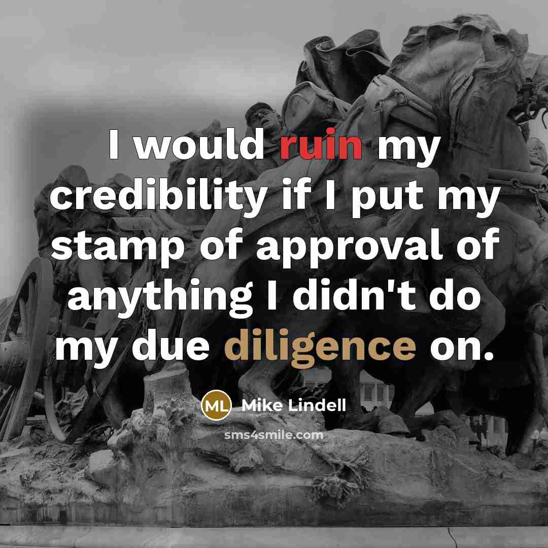 “I would ruin my credibility if I put my stamp of approval of anything I didn't do my due diligence on.” quote by Mike Lindell