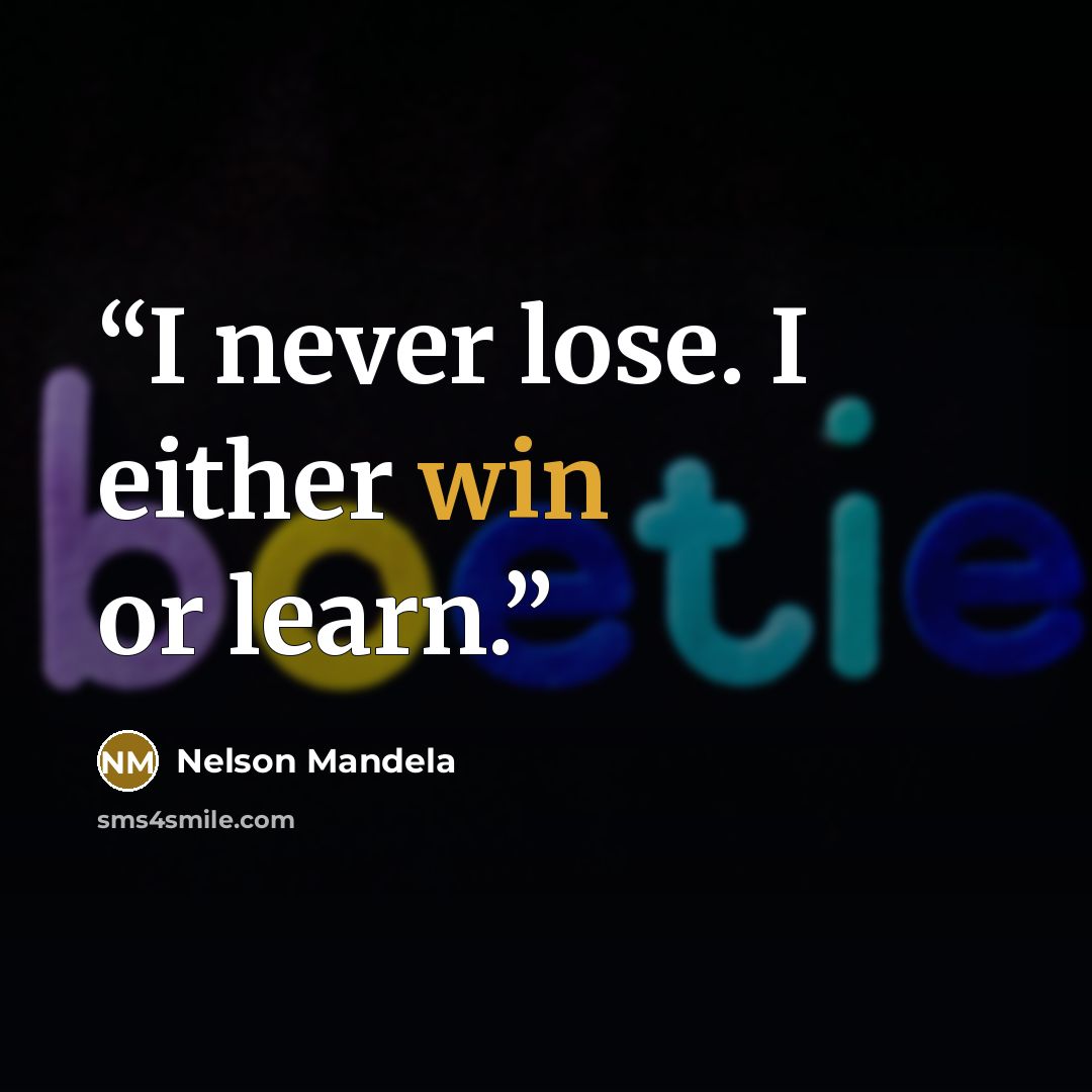 “I never lose. I either win or learn.” quote by Nelson Mandela