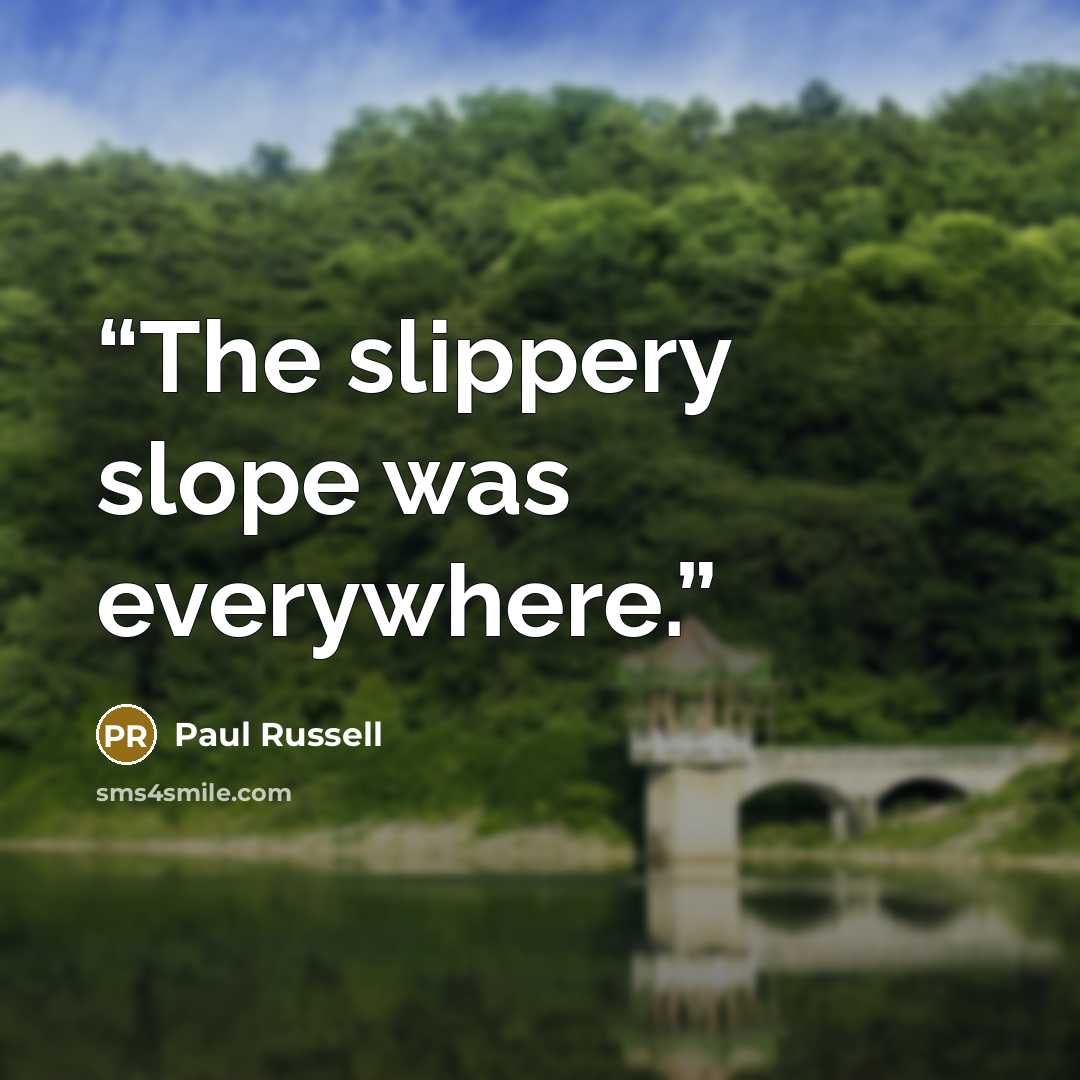“The slippery slope was everywhere.” quote by Paul Russell