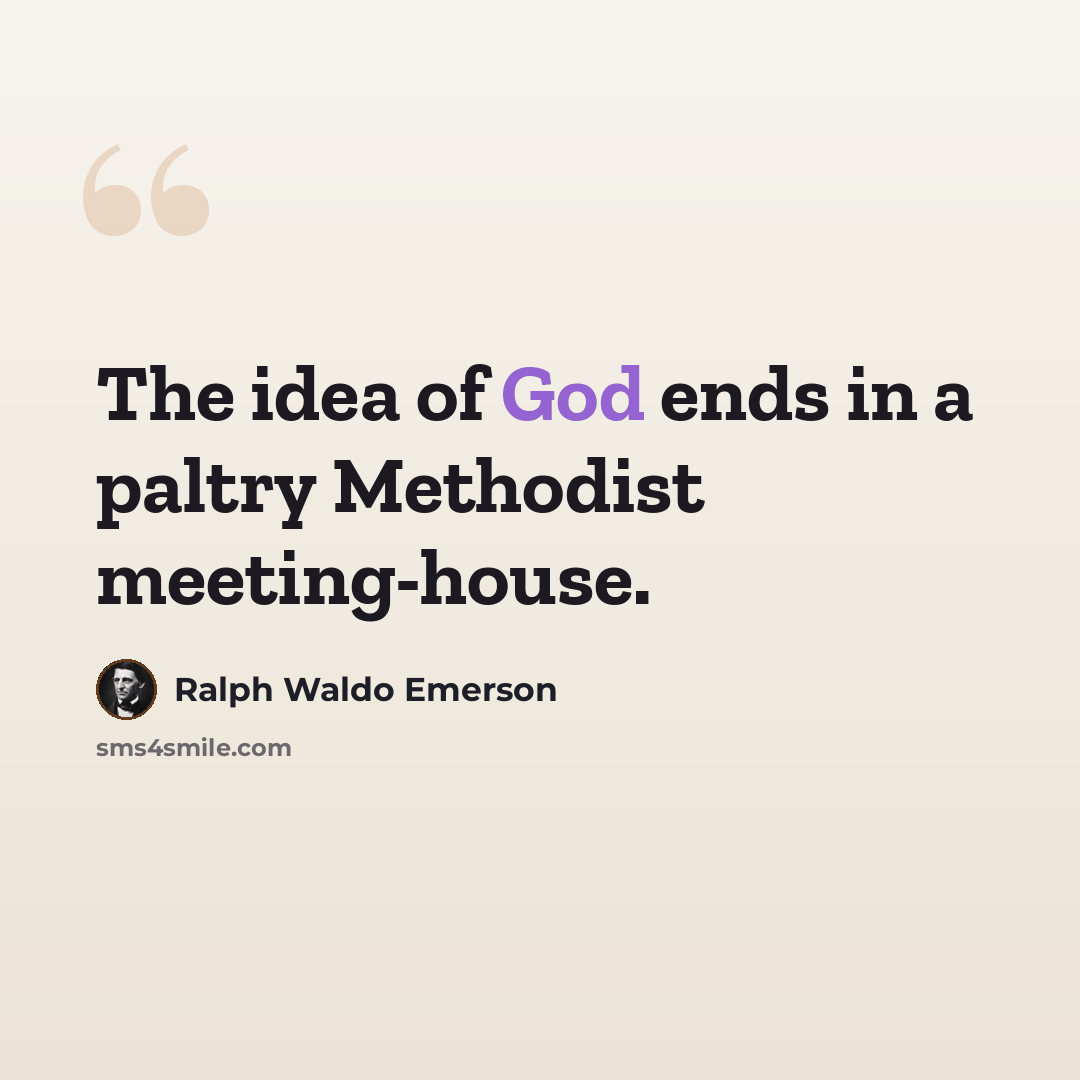 “The idea of God ends in a paltry Methodist meeting-house.” quote by Ralph Waldo Emerson