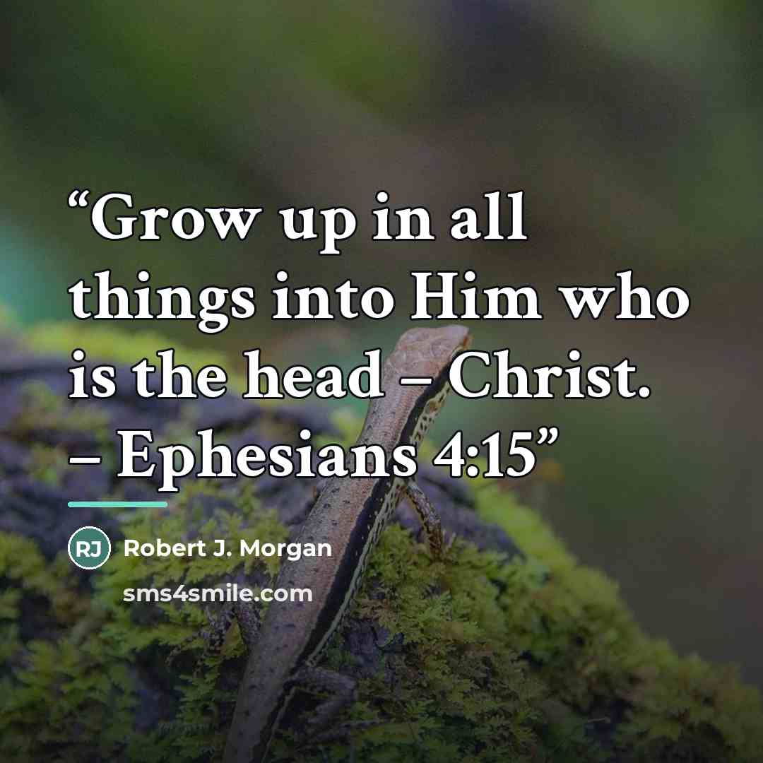 “Grow up in all things into Him who is the head – Christ. – Ephesians 4:15” quote by Robert J. Morgan