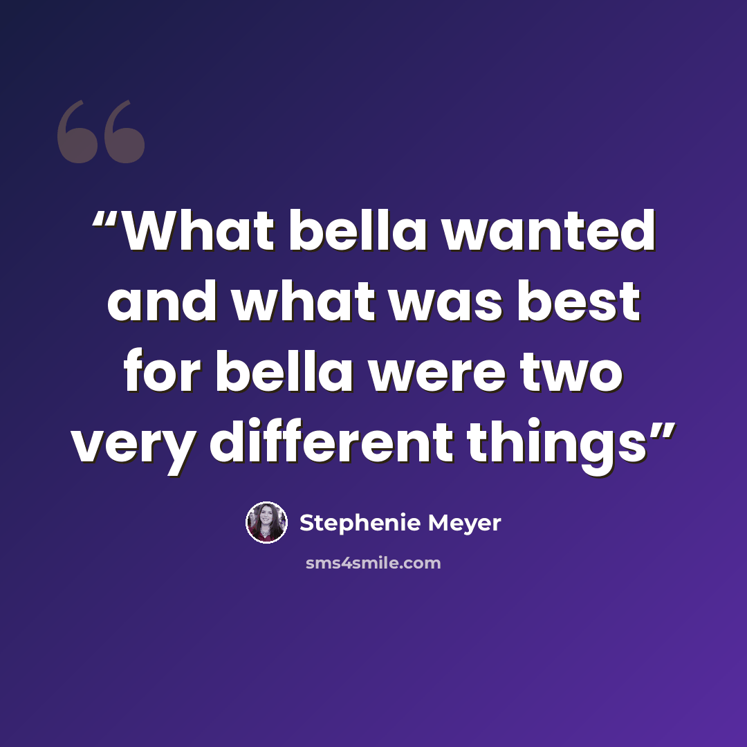 “What bella wanted and what was best for bella were two very different things” quote by Stephenie Meyer