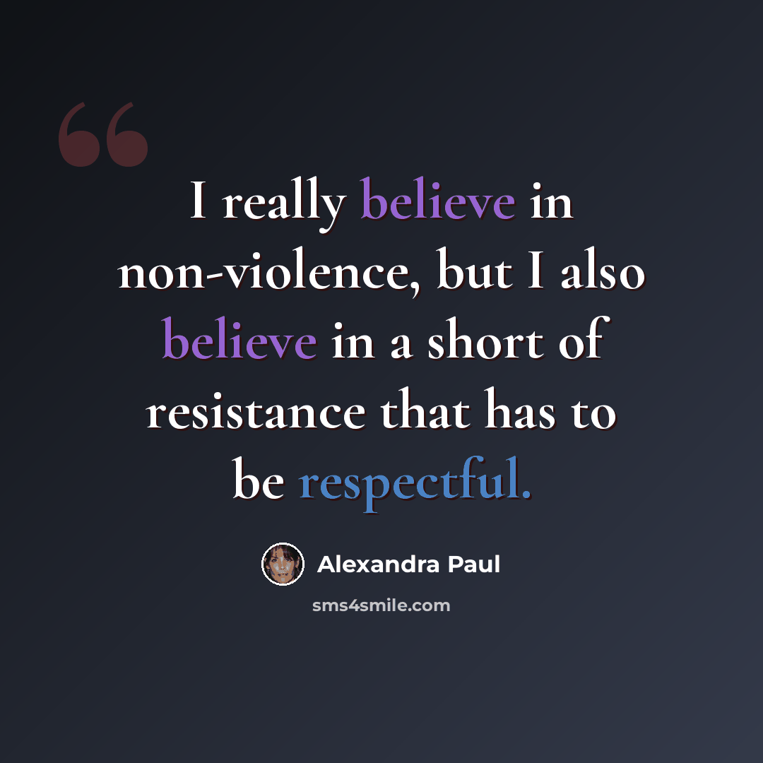 “I really believe in non-violence, but I also believe in a short of resistance that has to be respectful.” quote by Alexandra Paul