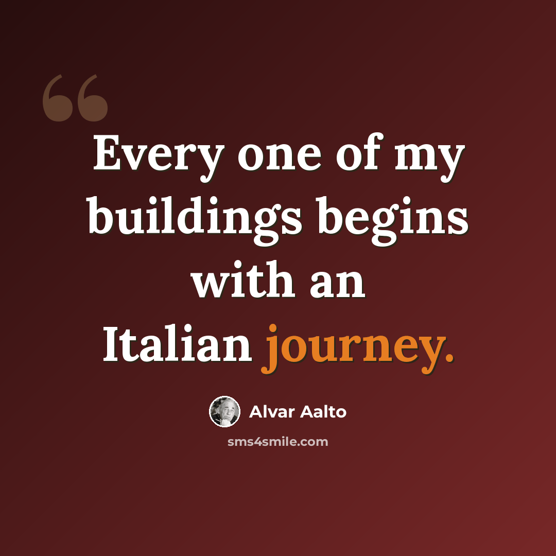 “Every one of my buildings begins with an Italian journey.” quote by Alvar Aalto