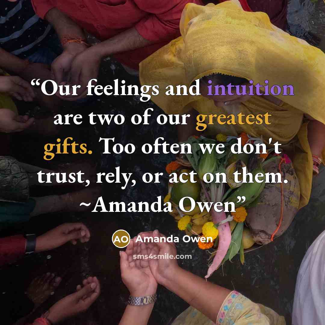 “Our feelings and intuition are two of our greatest gifts. Too often we don't trust, rely, or act on them. ~Amanda Owen” quote by Amanda Owen