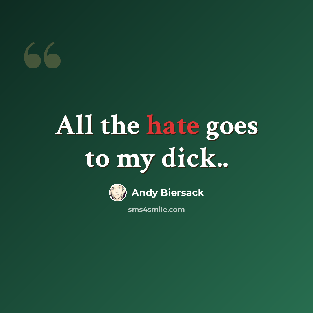 “All the hate goes to my dick..” quote by ANDY BIERSACK