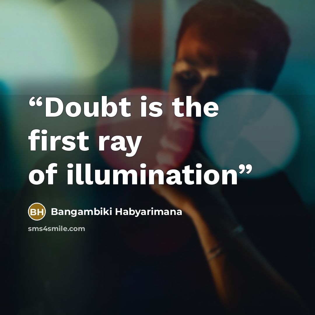 “Doubt is the first ray of illumination” quote by Bangambiki Habyarimana