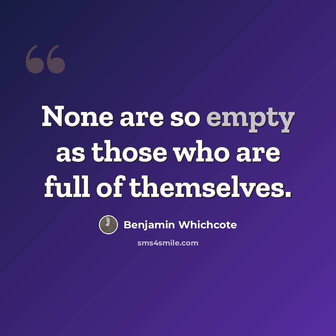 “None are so empty as those who are full of themselves.” quote by Benjamin Whichcote