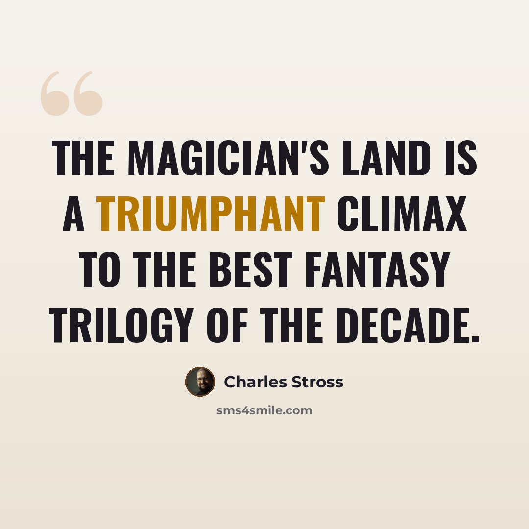 “The Magician's Land is a triumphant climax to the best fantasy trilogy of the decade.” quote by Charles Stross